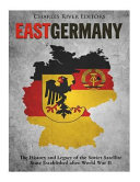 East Germany The History And Legacy Of The Soviet Satellite State Established After World War Ii Charles River Editors