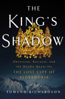 The Kings Shadow Obsession Betrayal And The Deadly Quest For The Lost City Of Alexandria Edmund Richardson