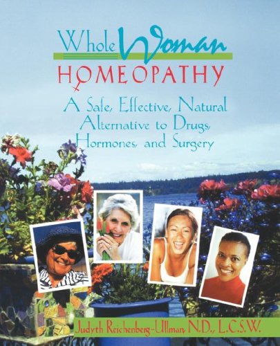 Whole Woman Homeopathy A Safe Effective Natural Alternative To Drugs Hormones And Surgery 1st Edition Judyth L Reichenbergullman