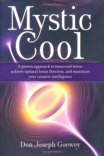 Mystic Cool A Proven Approach To Transcend Stress Achieve Optimal Brain Function And Maximize Your Creative Intelligence Goewey