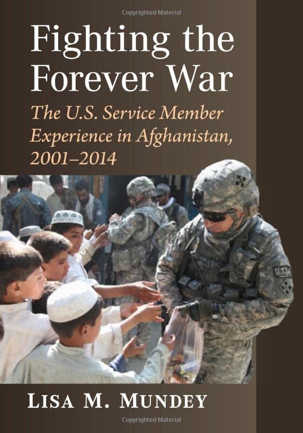 Fighting The Forever War The Us Service Member Experience In Afghanistan 20012014 Lisa M Mundey