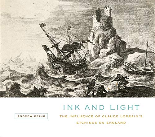 Ink And Light The Influence Of Claude Lorrains Etchings On England 1st Edition Andrew Brink