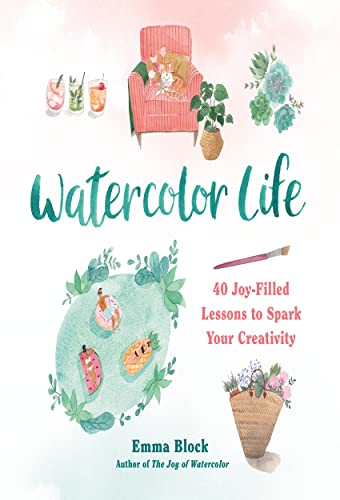 Watercolor Life 40 Joyfilled Lessons To Spark Your Creativity Emma Block