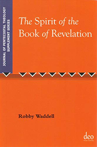 The Spirit Of The Book Of Revelation Journal Of Pentecostal Theology Robby Waddell