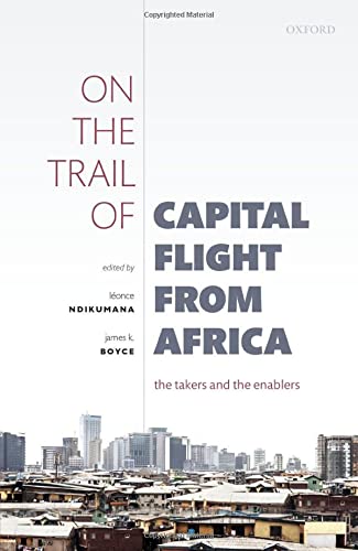 On The Trail Of Capital Flight From Africa The Takers And The Enablers Lonce Ndikumana Editor