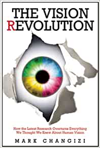 The Vision Revolution How The Latest Research Overturns Everything We Thought We Knew About Human Vision Mark Changizi