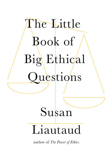 The Little Book Of Big Ethical Questions Susan Liautaud