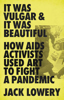 It Was Vulgar And It Was Beautiful How Aids Activists Used Art To Fight A Pandemic Jack Lowery
