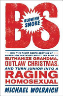 Blowing Smoke Why The Right Keeps Serving Up Whackjob Fantasies About The Plot To Euthanize Grandma Outlaw Christmas And Turn Junior Into A Raging Homosexual Michael Wolraich