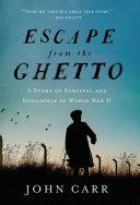 Escape From The Ghetto A Story Of Survival And Resilience In World War Ii John Carr