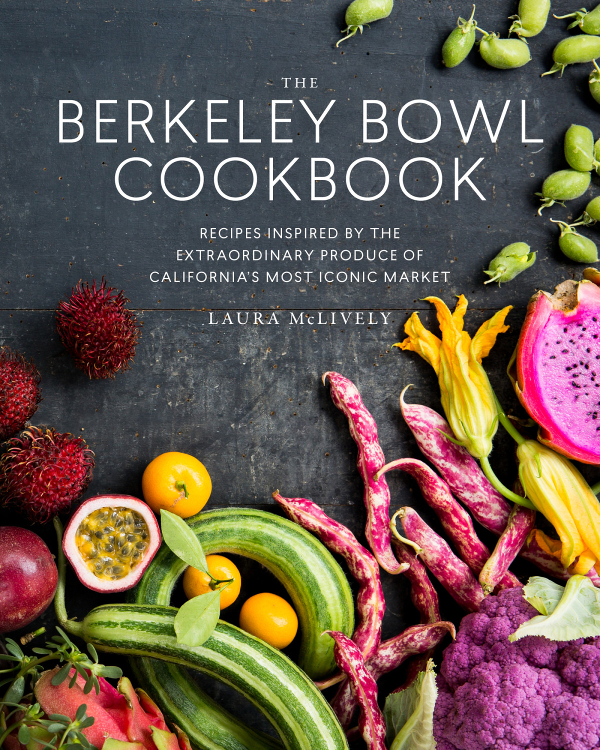 The Berkeley Bowl Cookbook Recipes Inspired By The Extraordinary Produce Of Californias Most Iconic Market Laura Mclively