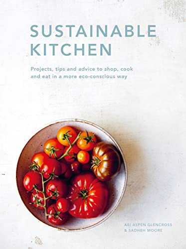 Sustainable Kitchen Projects Tips And Advice To Shop Cook And Eat In A More Ecoconscious Way Sadhbh Moore Abi Glencross