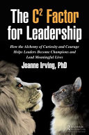 The C Factor For Leadership How The Alchemy Of Curiosity And Courage Helps Leaders Become Champions And Lead Meaningful Lives Irving