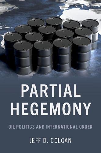 Partial Hegemony Oil Politics And International Order Jeff D Colgan