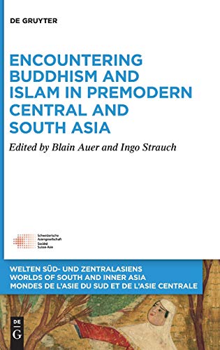 Encountering Buddhism And Islam In Premodern Central And South Asia Blain Auer Editor