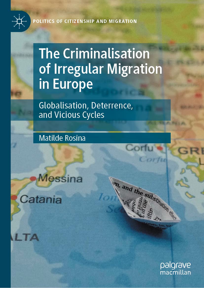 The Criminalisation Of Irregular Migration In Europe Globalisation Deterrence And Vicious Cycles Matilde Rosina