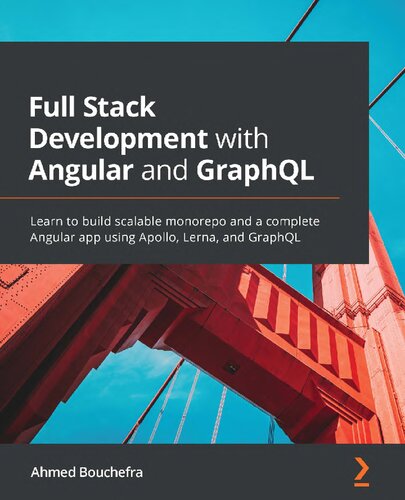 Full Stack Development With Angular And Graphql Learn To Build Scalable Monorepo And A Complete Angular App Using Apollo Lerna And Graphql 1st Edition Ahmed Bouchefra