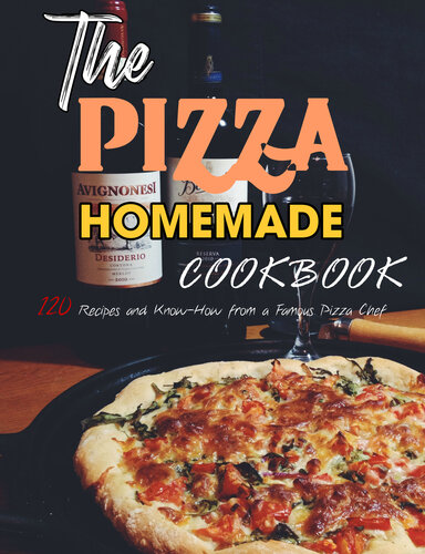 The Pizza Homemade Cookbook 120 Recipes And Knowhow From A Famous Pizza Chef Marvin