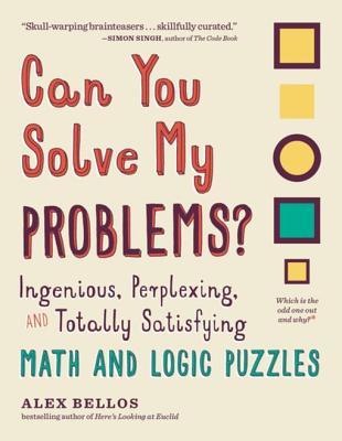 Can You Solve My Problems Ingenious Perplexing And Totally Satisfying Math And Logic Puzzles Alex Bellos