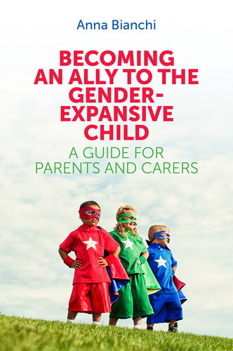 Becoming An Ally To The Genderexpansive Child A Guide For Parents And Carers 1st Edition Anna Bianchi