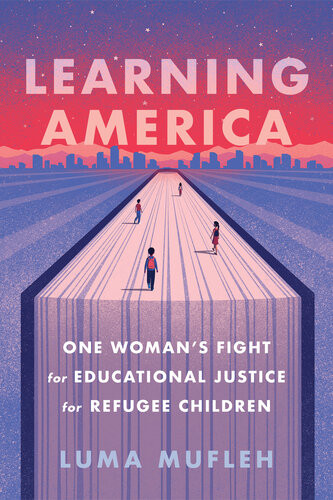 Learning America One Womans Fight For Educational Justice For Refugee Children 1st Edition Luma Mufleh