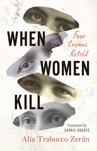 When Women Kill Las Homicidas Four Crimes Retold 1st Edition Alia Trabucco Zern