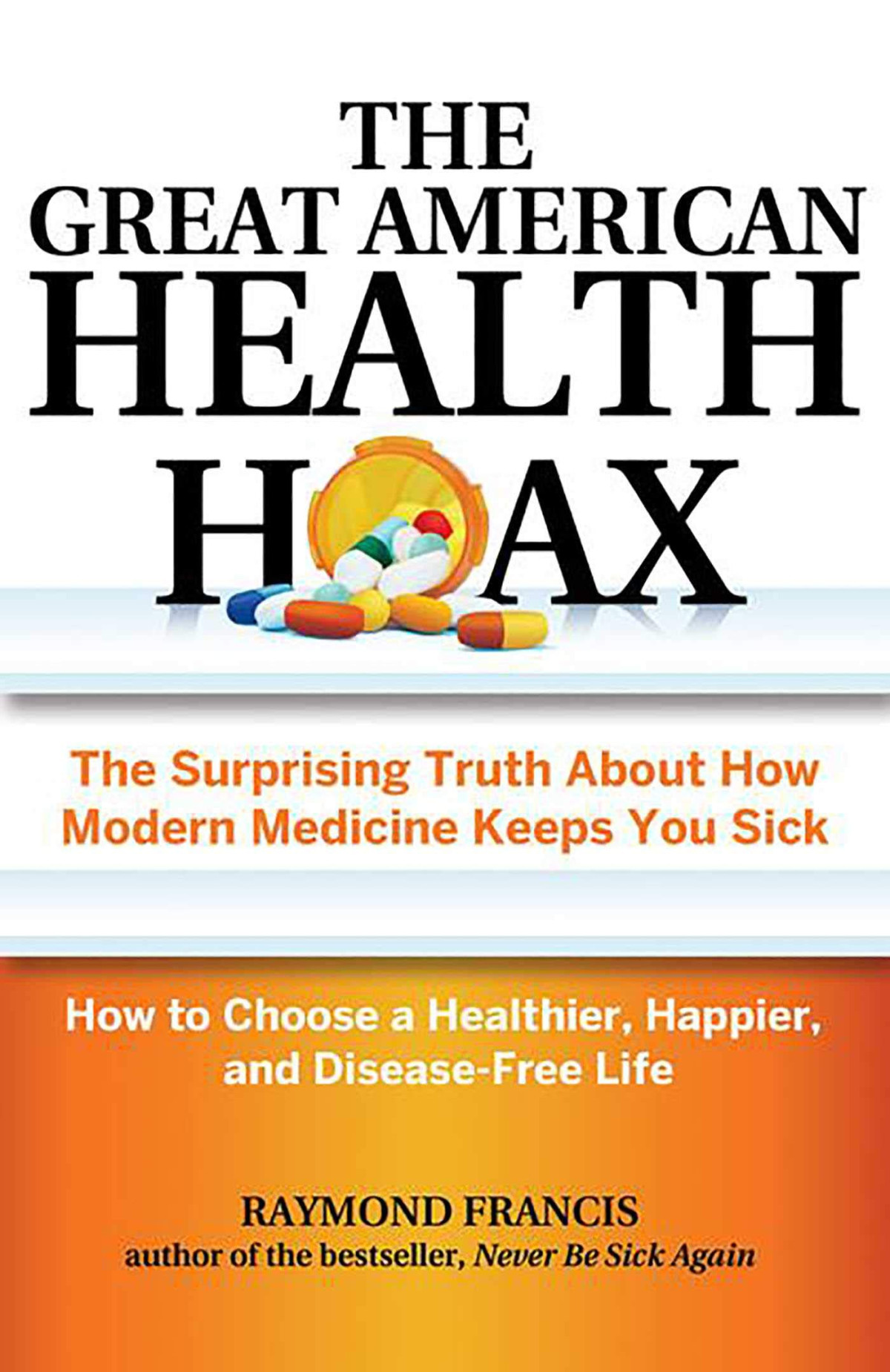 The Great American Health Hoax The Surprising Truth About How Modern Medicine Keeps You Sick Raymond Francis Msc