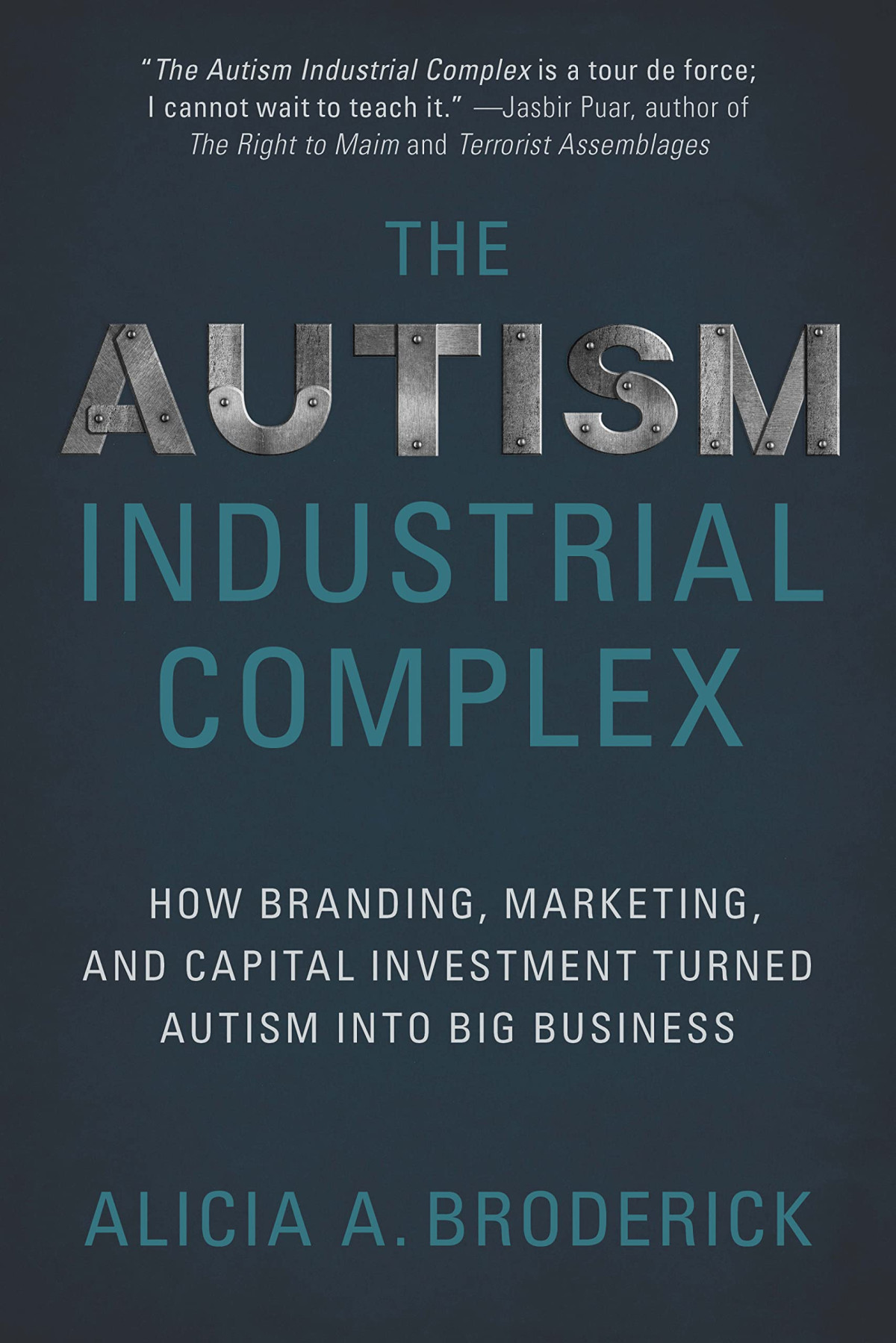 The Autism Industrial Complex How Branding Marketing And Capital Investment Turned Autism Into Big Business Alicia A Broderick