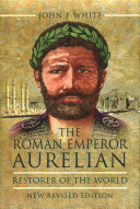 The Roman Emperor Aurelian Restorer Of The World John F White