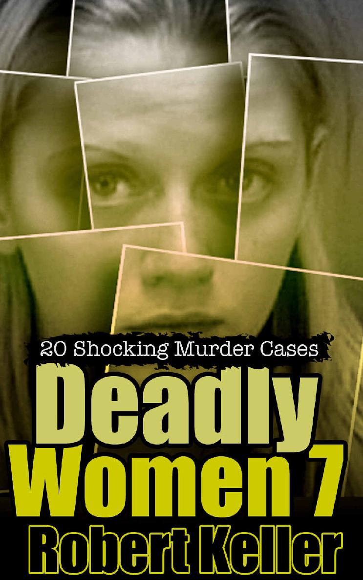 Deadly Women Volume 7 20 Shocking True Crime Cases Of Women Who Kill Robert Keller