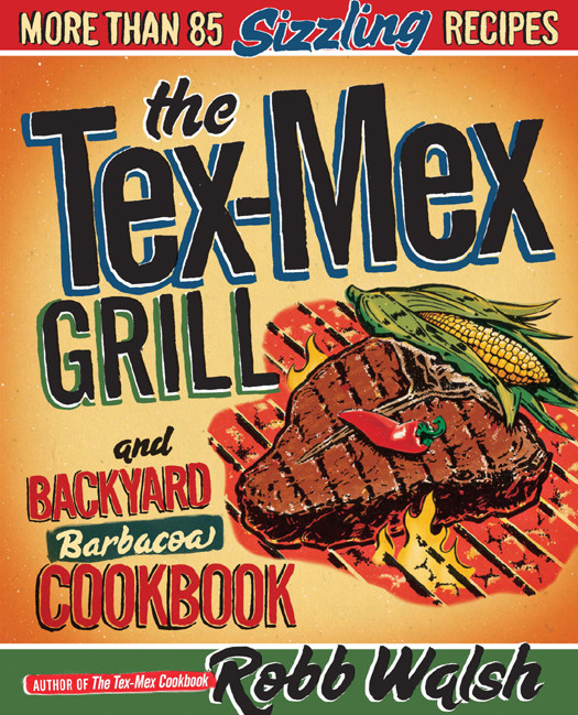 The Texmex Grill And Backyard Barbacoa Cookbook Robb Walsh