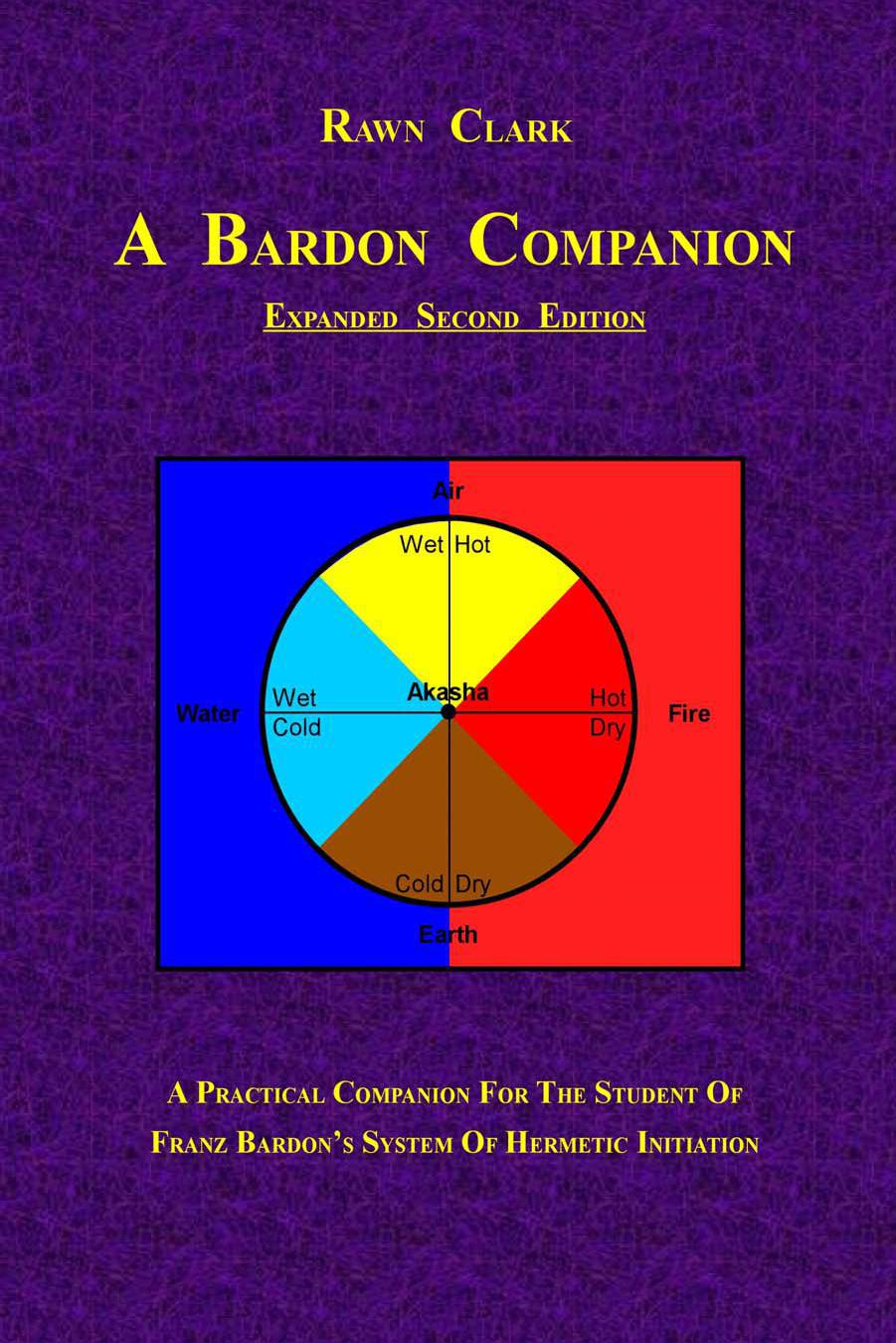 A Bardon Companion A Practical Companion For The Student Of Franz Bardons System Of Hermetic Initiation 2nd Ed Rawn Clark