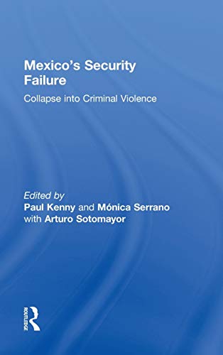 Mexicos Security Failure Collapse Into Criminal Violence 1st Edition Paul Kenny Editor