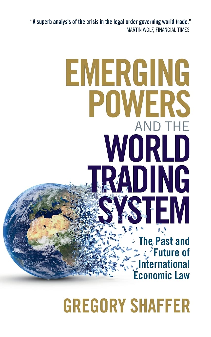 Emerging Powers And The World Trading System The Past And Future Of International Economic Law Gregory Shaffer