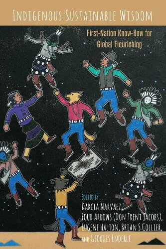 Indigenous Sustainable Wisdom Firstnation Knowhow For Global Flourishing Darcia Narvaez Four Arrows Don Trent Jacobs Eugene Halton Brian S Collier Georges Enderle