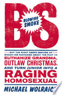Blowing Smoke Why The Right Keeps Serving Up Whackjob Fantasies About The Plot To Euthanize Grandma Outlaw Christmas And Turn Junior Into A Raging Homosexual Michael Wolraich