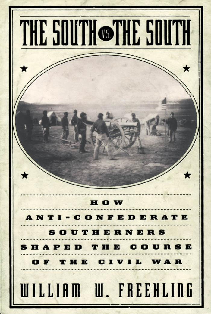 The South Vs The South How Anticonfederate Southerners Shaped The Course Of The Civil War William W Freehling