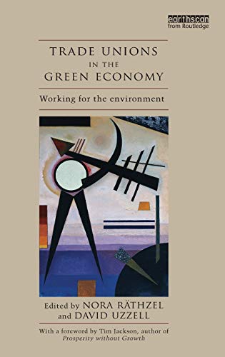 Trade Unions In The Green Economy Working For The Environment 1st Edition Nora Rthzel Editor