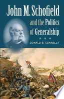 John M Schofield And The Politics Of Generalship Donald B Connelly