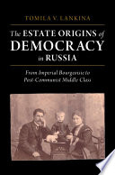 The Estate Origins Of Democracy In Russia From Imperial Bourgeoisie To Postcommunist Middle Class Tomila V Lankina