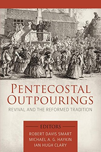 Pentecostal Outpourings Revival And The Reformed Tradition Steve Lawson