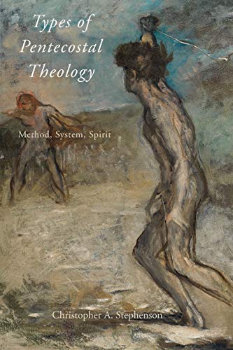 Types Of Pentecostal Theology Method System Spirit Aar Academy Series Reprint Christopher A Stephenson