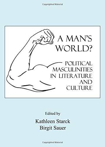 A Mans World Political Masculinities In Literature And Culture Kathleen Starck