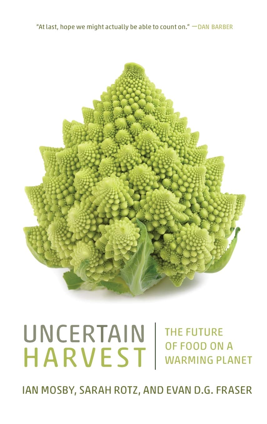 Uncertain Harvest The Future Of Food On A Warming Planet Digestions 2 Ian Mosby