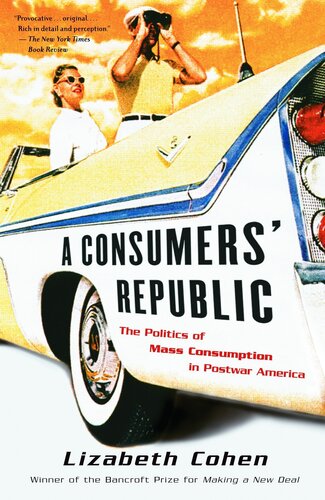 A Consumers Republic The Politics Of Mass Consumption In Postwar America 1st Edition Lizabeth Cohen
