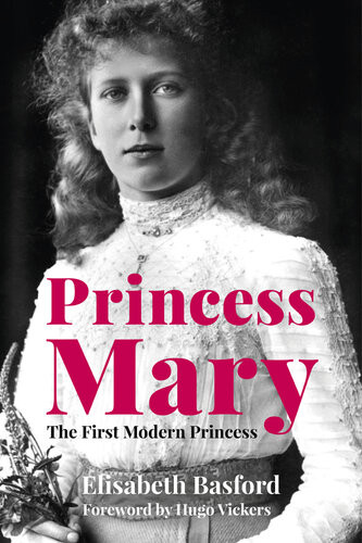 Princess Mary The First Modern Princess 1st Edition Elisabeth Basford