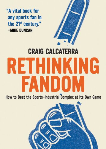Rethinking Fandom How To Beat The Sportsindustrial Complex At Its Own Game 1st Edition Craig Calcaterra