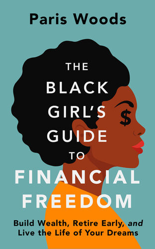 The Black Girls Guide To Financial Freedom Build Wealth Retire Early And Live The Life Of Your Dreams 1st Edition Paris Woods