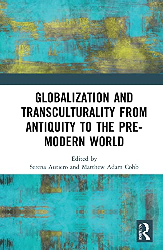 Globalization And Transculturality From Antiquity To The Premodern World 1st Edition Serena Autiero