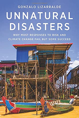 Unnatural Disasters Why Most Responses To Risk And Climate Change Fail But Some Succeed Gonzalo Lizarralde